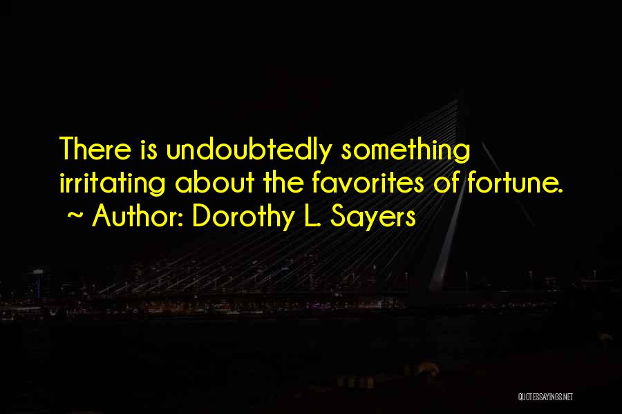 Dorothy L. Sayers Quotes: There Is Undoubtedly Something Irritating About The Favorites Of Fortune.