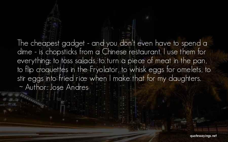 Jose Andres Quotes: The Cheapest Gadget - And You Don't Even Have To Spend A Dime - Is Chopsticks From A Chinese Restaurant.