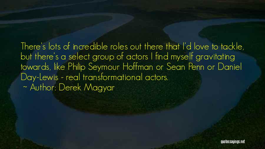 Derek Magyar Quotes: There's Lots Of Incredible Roles Out There That I'd Love To Tackle, But There's A Select Group Of Actors I