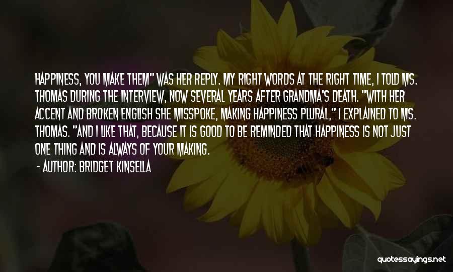Bridget Kinsella Quotes: Happiness, You Make Them Was Her Reply. My Right Words At The Right Time, I Told Ms. Thomas During The