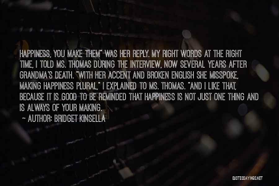 Bridget Kinsella Quotes: Happiness, You Make Them Was Her Reply. My Right Words At The Right Time, I Told Ms. Thomas During The