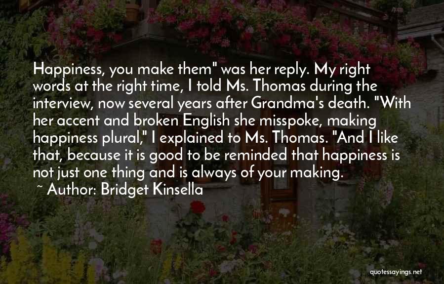 Bridget Kinsella Quotes: Happiness, You Make Them Was Her Reply. My Right Words At The Right Time, I Told Ms. Thomas During The