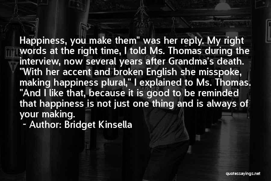 Bridget Kinsella Quotes: Happiness, You Make Them Was Her Reply. My Right Words At The Right Time, I Told Ms. Thomas During The