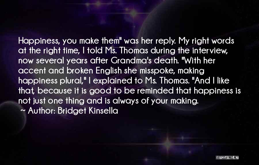Bridget Kinsella Quotes: Happiness, You Make Them Was Her Reply. My Right Words At The Right Time, I Told Ms. Thomas During The