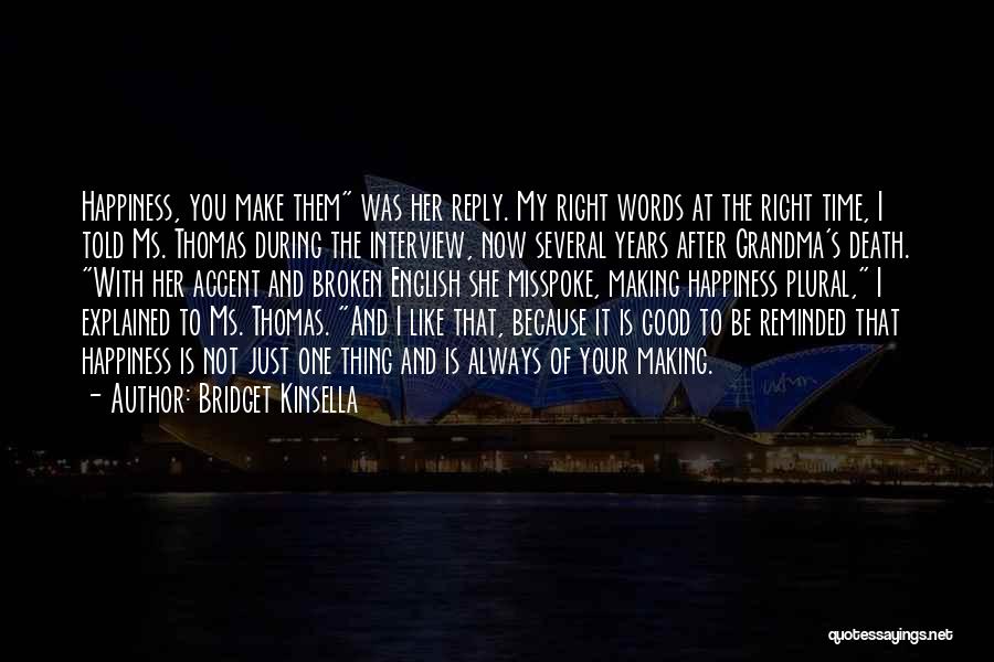 Bridget Kinsella Quotes: Happiness, You Make Them Was Her Reply. My Right Words At The Right Time, I Told Ms. Thomas During The