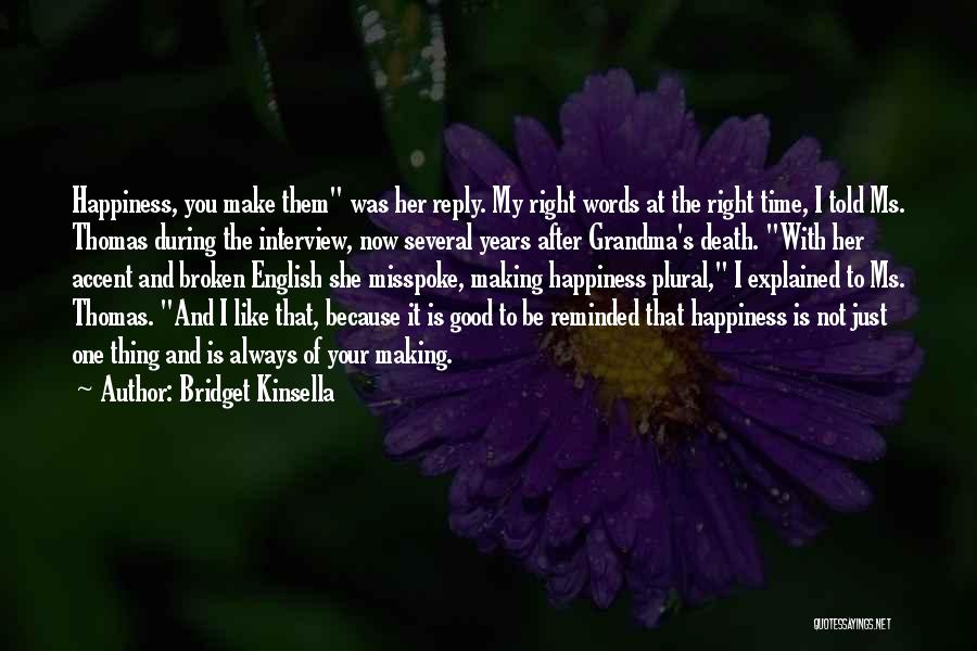 Bridget Kinsella Quotes: Happiness, You Make Them Was Her Reply. My Right Words At The Right Time, I Told Ms. Thomas During The