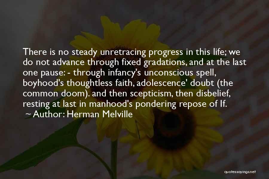 Herman Melville Quotes: There Is No Steady Unretracing Progress In This Life; We Do Not Advance Through Fixed Gradations, And At The Last