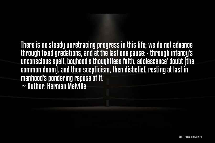 Herman Melville Quotes: There Is No Steady Unretracing Progress In This Life; We Do Not Advance Through Fixed Gradations, And At The Last