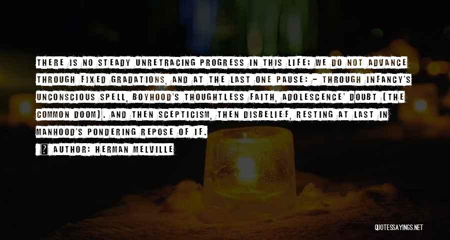 Herman Melville Quotes: There Is No Steady Unretracing Progress In This Life; We Do Not Advance Through Fixed Gradations, And At The Last