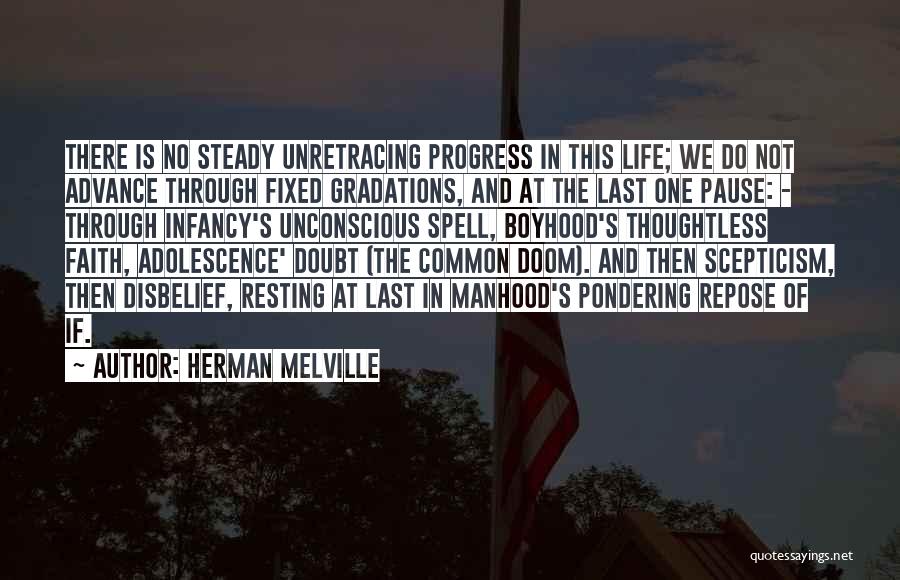 Herman Melville Quotes: There Is No Steady Unretracing Progress In This Life; We Do Not Advance Through Fixed Gradations, And At The Last