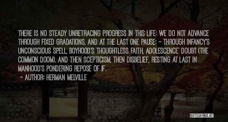 Herman Melville Quotes: There Is No Steady Unretracing Progress In This Life; We Do Not Advance Through Fixed Gradations, And At The Last