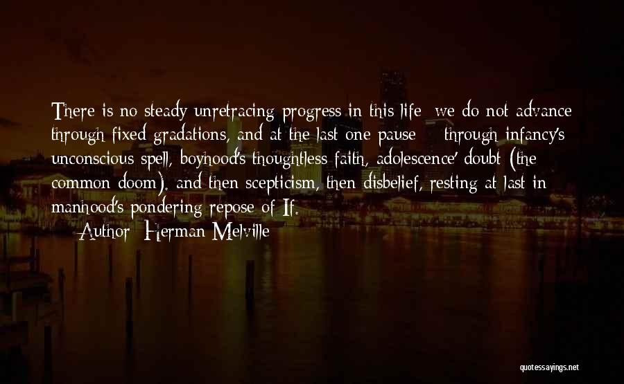 Herman Melville Quotes: There Is No Steady Unretracing Progress In This Life; We Do Not Advance Through Fixed Gradations, And At The Last