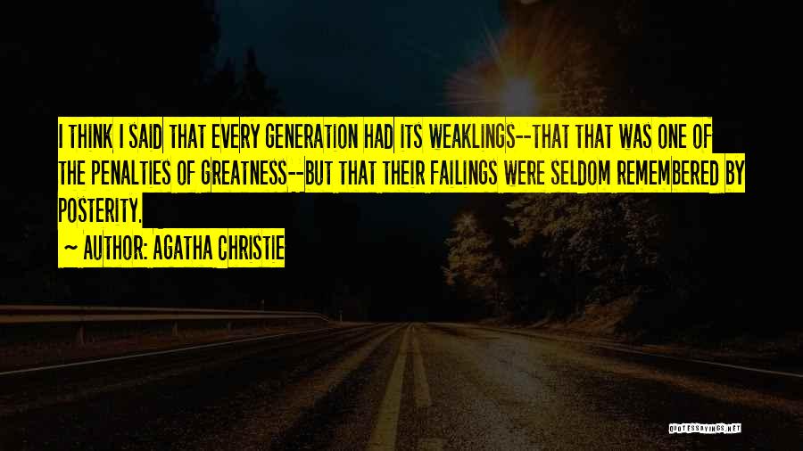 Agatha Christie Quotes: I Think I Said That Every Generation Had Its Weaklings--that That Was One Of The Penalties Of Greatness--but That Their