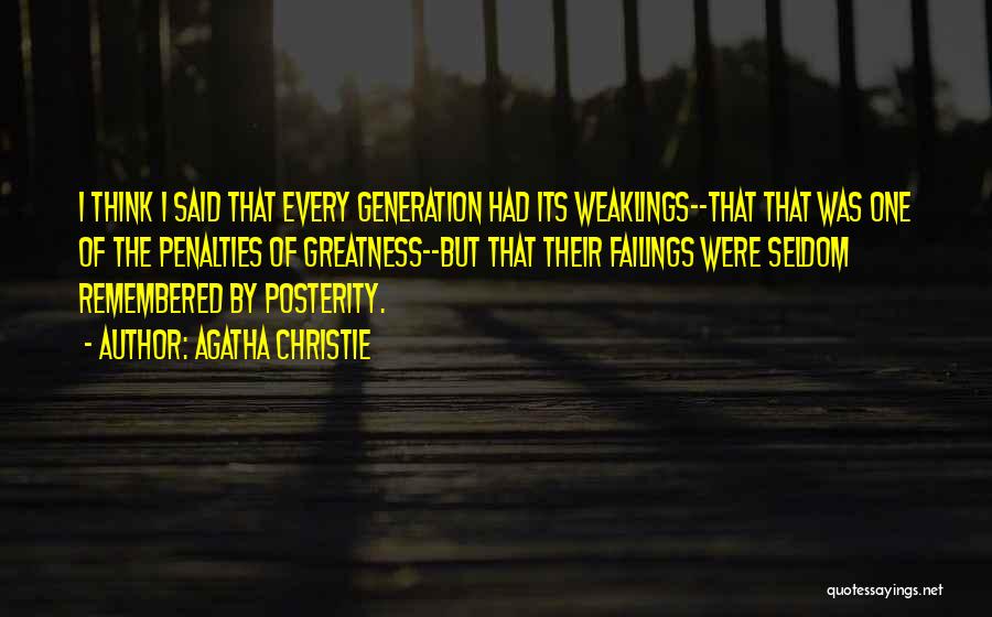 Agatha Christie Quotes: I Think I Said That Every Generation Had Its Weaklings--that That Was One Of The Penalties Of Greatness--but That Their