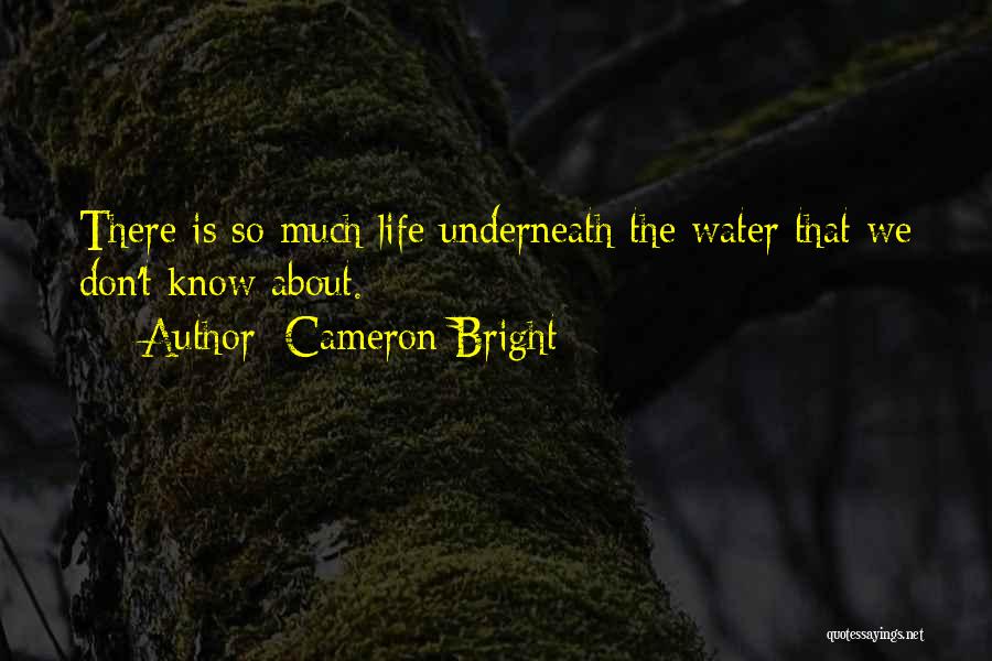 Cameron Bright Quotes: There Is So Much Life Underneath The Water That We Don't Know About.