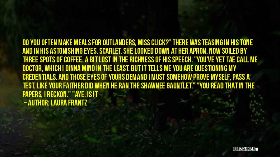 Laura Frantz Quotes: Do You Often Make Meals For Outlanders, Miss Click? There Was Teasing In His Tone And In His Astonishing Eyes.