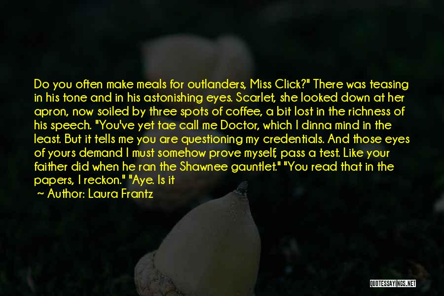 Laura Frantz Quotes: Do You Often Make Meals For Outlanders, Miss Click? There Was Teasing In His Tone And In His Astonishing Eyes.