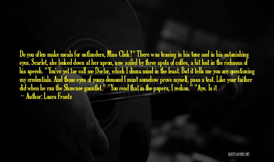 Laura Frantz Quotes: Do You Often Make Meals For Outlanders, Miss Click? There Was Teasing In His Tone And In His Astonishing Eyes.