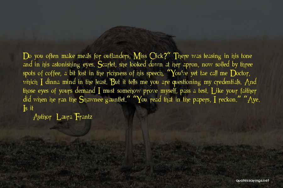 Laura Frantz Quotes: Do You Often Make Meals For Outlanders, Miss Click? There Was Teasing In His Tone And In His Astonishing Eyes.