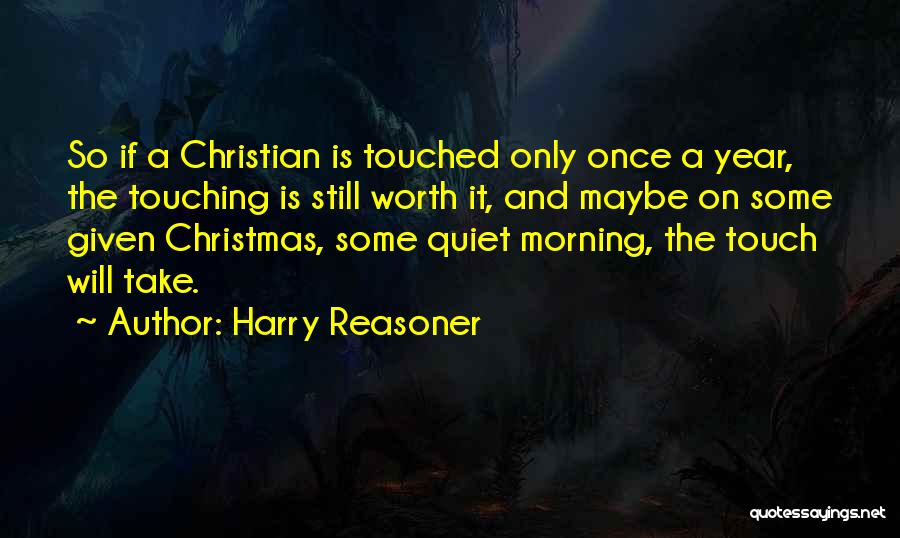 Harry Reasoner Quotes: So If A Christian Is Touched Only Once A Year, The Touching Is Still Worth It, And Maybe On Some