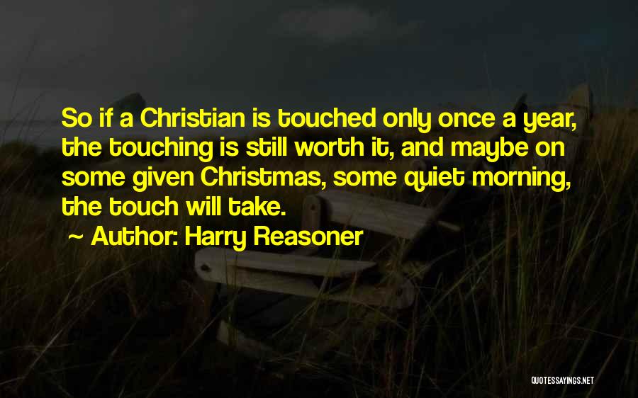 Harry Reasoner Quotes: So If A Christian Is Touched Only Once A Year, The Touching Is Still Worth It, And Maybe On Some