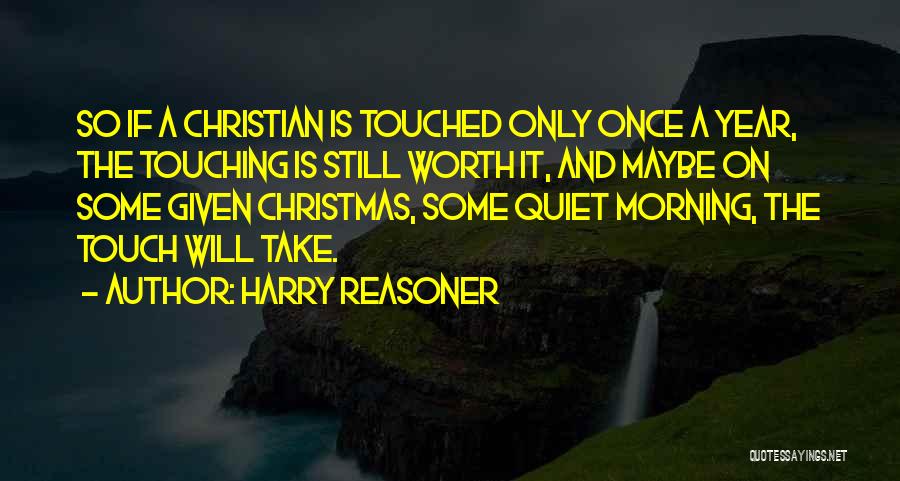 Harry Reasoner Quotes: So If A Christian Is Touched Only Once A Year, The Touching Is Still Worth It, And Maybe On Some