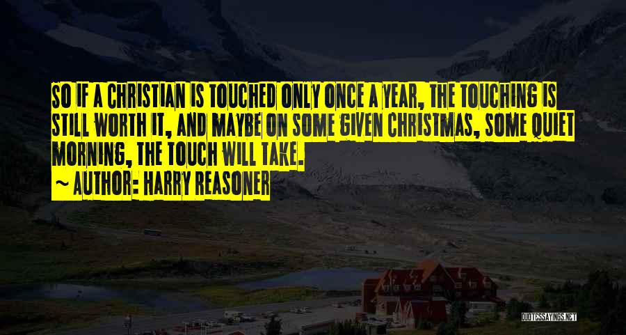 Harry Reasoner Quotes: So If A Christian Is Touched Only Once A Year, The Touching Is Still Worth It, And Maybe On Some