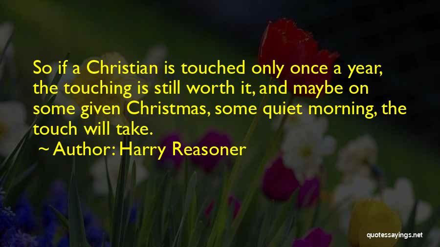 Harry Reasoner Quotes: So If A Christian Is Touched Only Once A Year, The Touching Is Still Worth It, And Maybe On Some