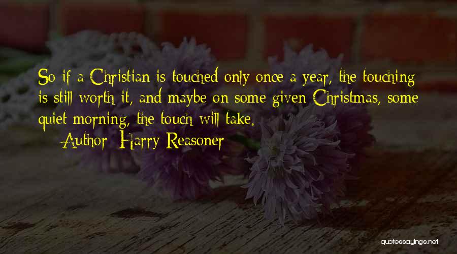 Harry Reasoner Quotes: So If A Christian Is Touched Only Once A Year, The Touching Is Still Worth It, And Maybe On Some