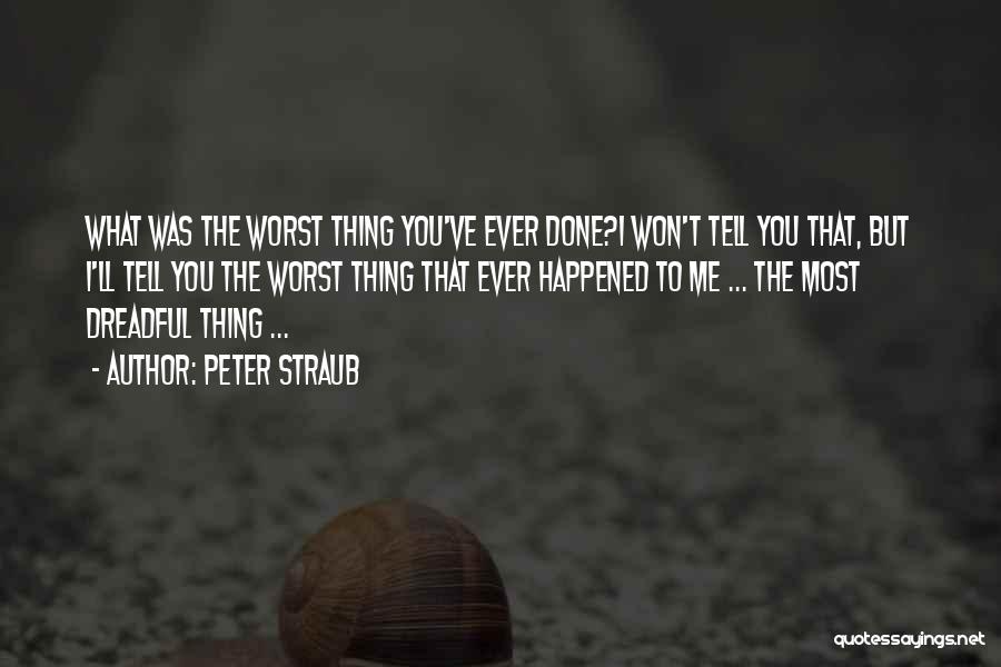 Peter Straub Quotes: What Was The Worst Thing You've Ever Done?i Won't Tell You That, But I'll Tell You The Worst Thing That