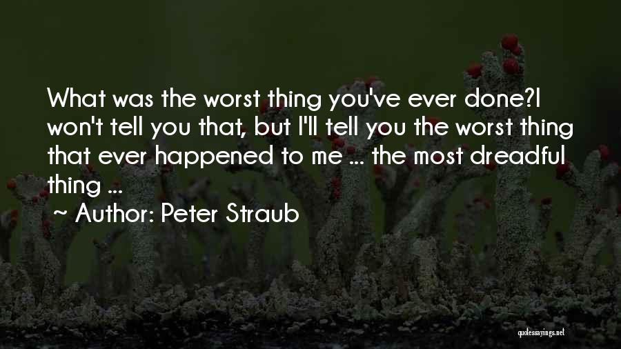 Peter Straub Quotes: What Was The Worst Thing You've Ever Done?i Won't Tell You That, But I'll Tell You The Worst Thing That