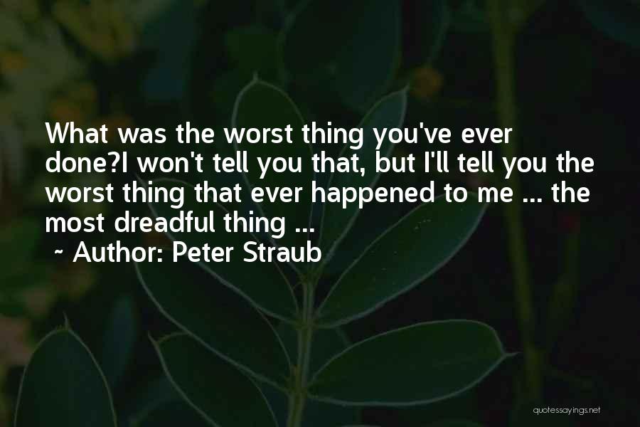 Peter Straub Quotes: What Was The Worst Thing You've Ever Done?i Won't Tell You That, But I'll Tell You The Worst Thing That