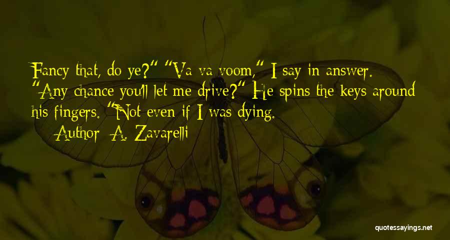 A. Zavarelli Quotes: Fancy That, Do Ye? Va Va Voom, I Say In Answer. Any Chance You'll Let Me Drive? He Spins The
