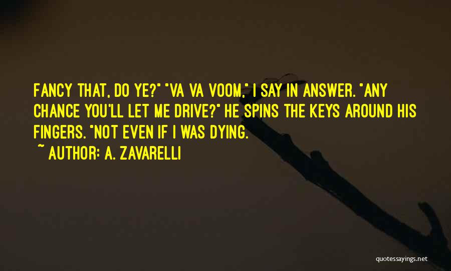 A. Zavarelli Quotes: Fancy That, Do Ye? Va Va Voom, I Say In Answer. Any Chance You'll Let Me Drive? He Spins The