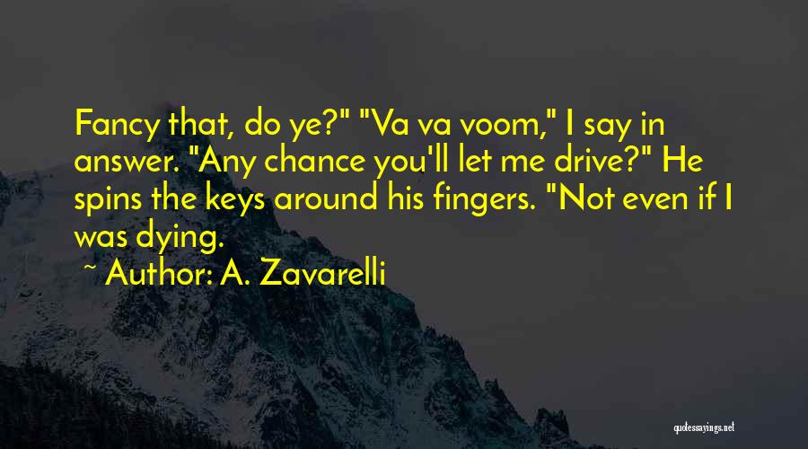 A. Zavarelli Quotes: Fancy That, Do Ye? Va Va Voom, I Say In Answer. Any Chance You'll Let Me Drive? He Spins The