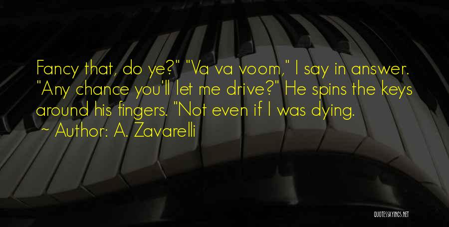 A. Zavarelli Quotes: Fancy That, Do Ye? Va Va Voom, I Say In Answer. Any Chance You'll Let Me Drive? He Spins The