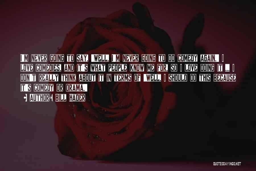 Bill Hader Quotes: I'm Never Going To Say, 'well, I'm Never Going To Do Comedy Again.' I Love Comedies, And It's What People