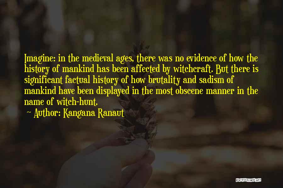 Kangana Ranaut Quotes: Imagine: In The Medieval Ages, There Was No Evidence Of How The History Of Mankind Has Been Affected By Witchcraft.