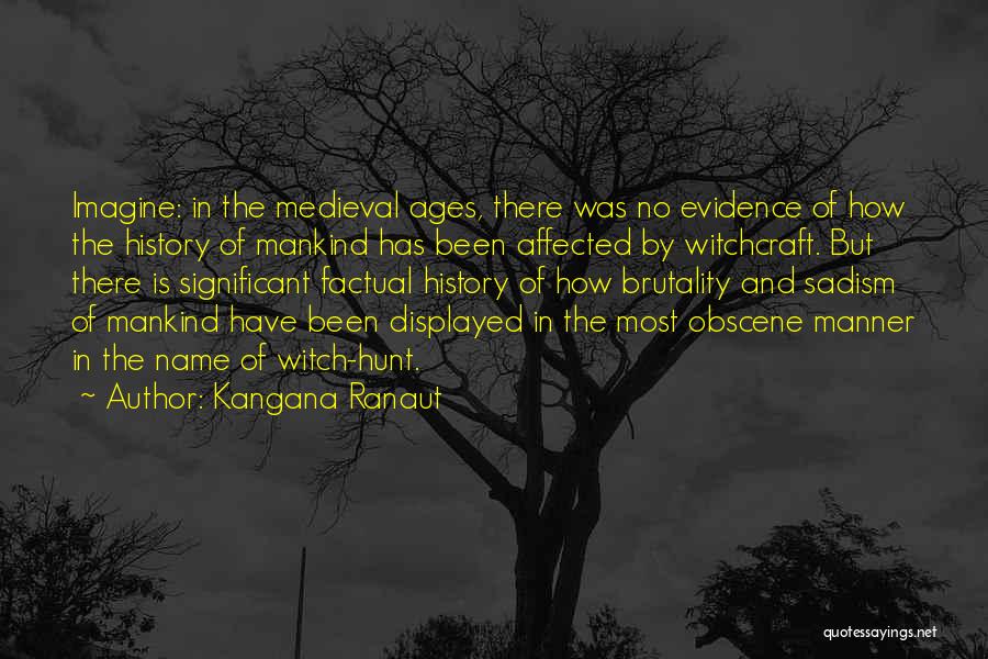 Kangana Ranaut Quotes: Imagine: In The Medieval Ages, There Was No Evidence Of How The History Of Mankind Has Been Affected By Witchcraft.