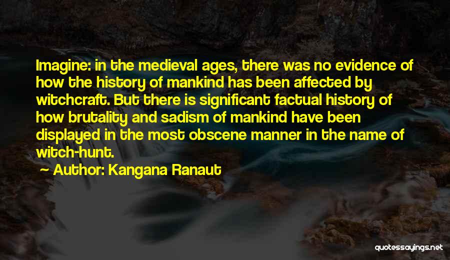 Kangana Ranaut Quotes: Imagine: In The Medieval Ages, There Was No Evidence Of How The History Of Mankind Has Been Affected By Witchcraft.