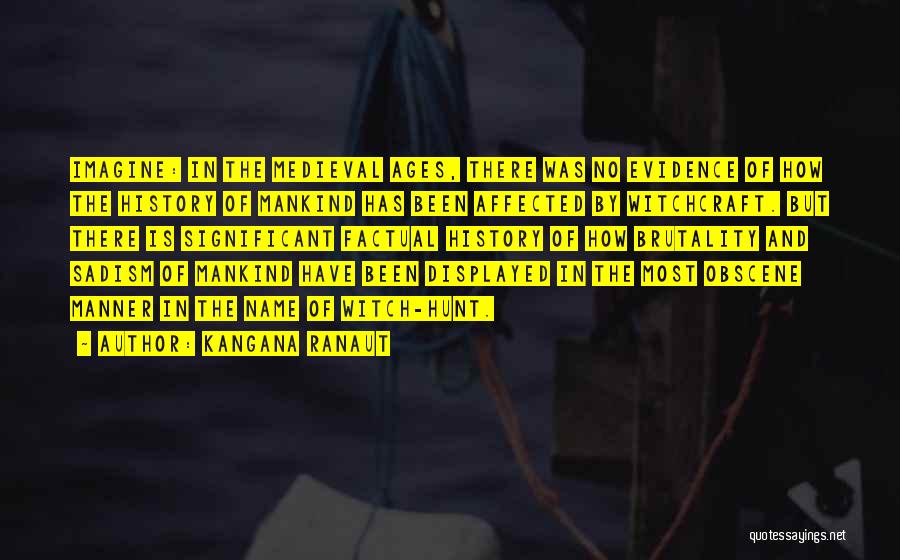 Kangana Ranaut Quotes: Imagine: In The Medieval Ages, There Was No Evidence Of How The History Of Mankind Has Been Affected By Witchcraft.