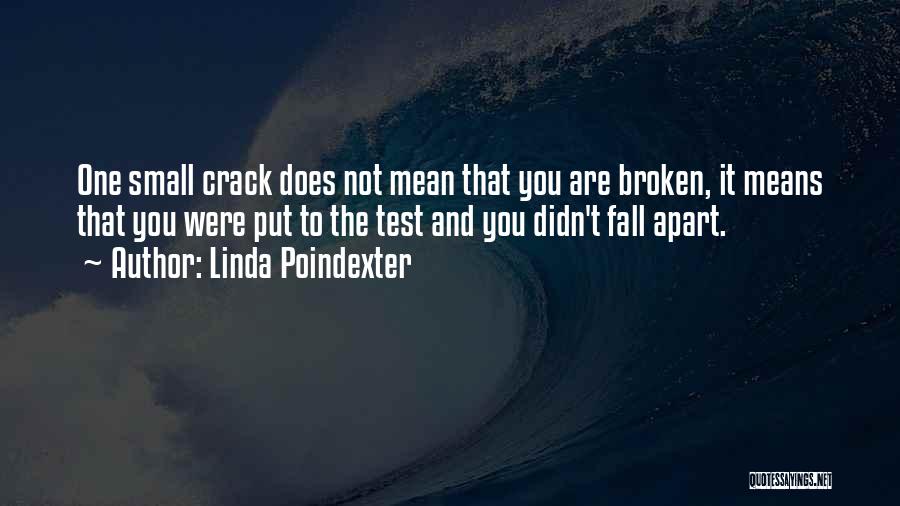 Linda Poindexter Quotes: One Small Crack Does Not Mean That You Are Broken, It Means That You Were Put To The Test And