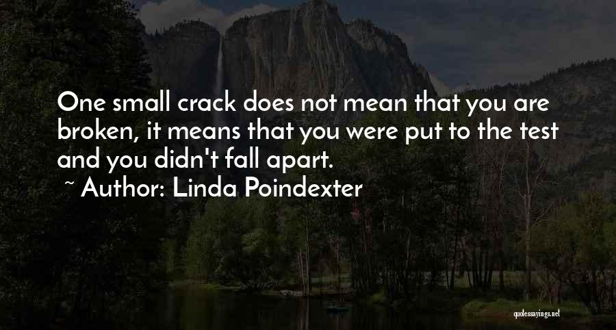 Linda Poindexter Quotes: One Small Crack Does Not Mean That You Are Broken, It Means That You Were Put To The Test And