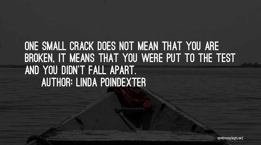 Linda Poindexter Quotes: One Small Crack Does Not Mean That You Are Broken, It Means That You Were Put To The Test And