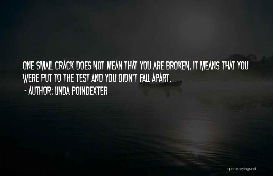 Linda Poindexter Quotes: One Small Crack Does Not Mean That You Are Broken, It Means That You Were Put To The Test And