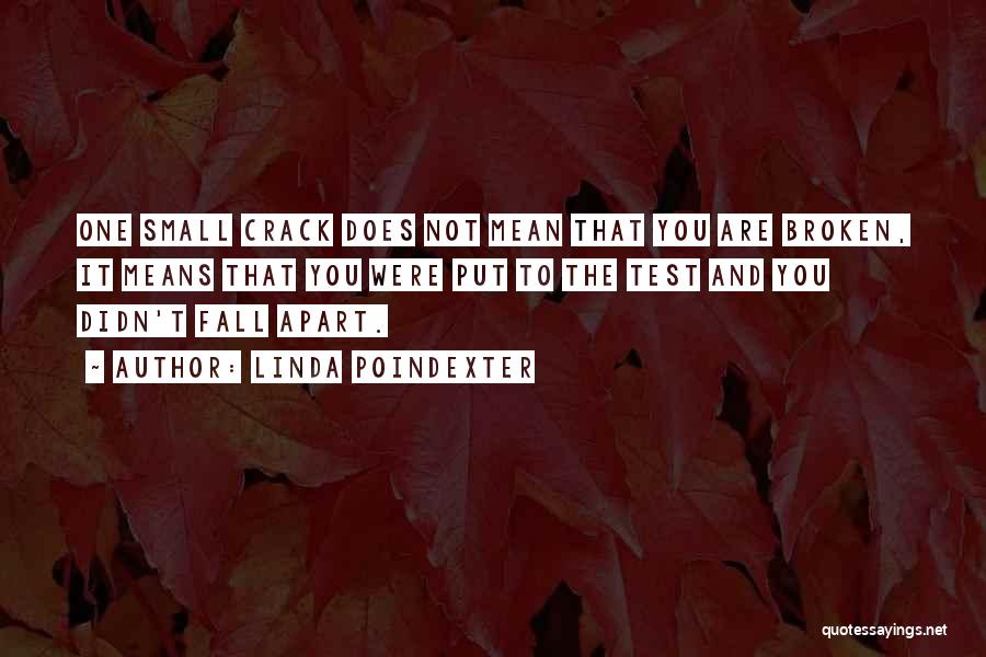 Linda Poindexter Quotes: One Small Crack Does Not Mean That You Are Broken, It Means That You Were Put To The Test And