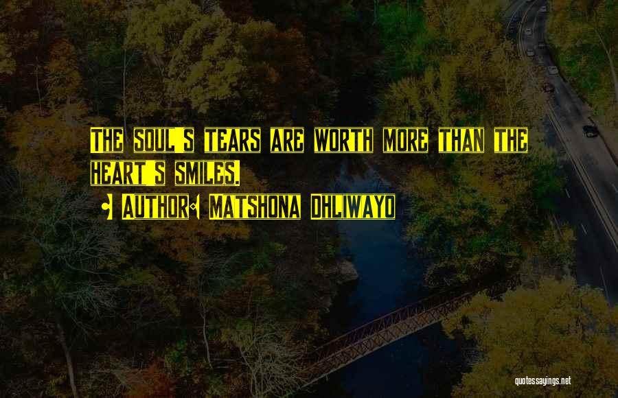 Matshona Dhliwayo Quotes: The Soul's Tears Are Worth More Than The Heart's Smiles.