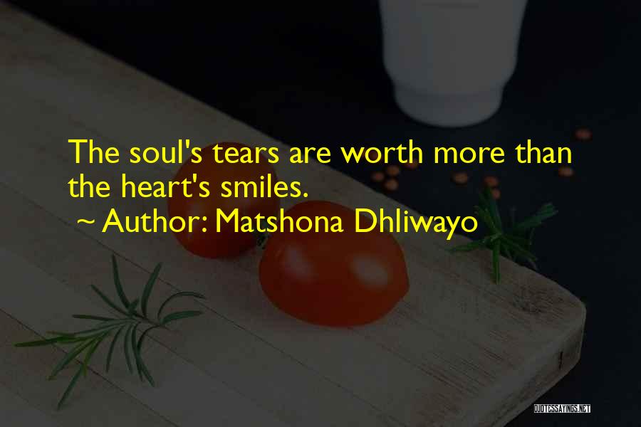 Matshona Dhliwayo Quotes: The Soul's Tears Are Worth More Than The Heart's Smiles.