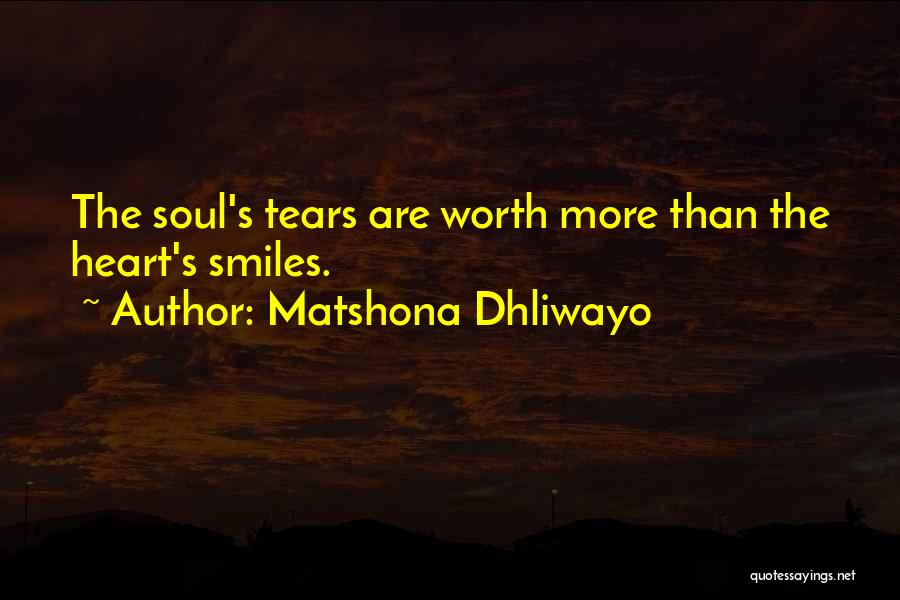 Matshona Dhliwayo Quotes: The Soul's Tears Are Worth More Than The Heart's Smiles.