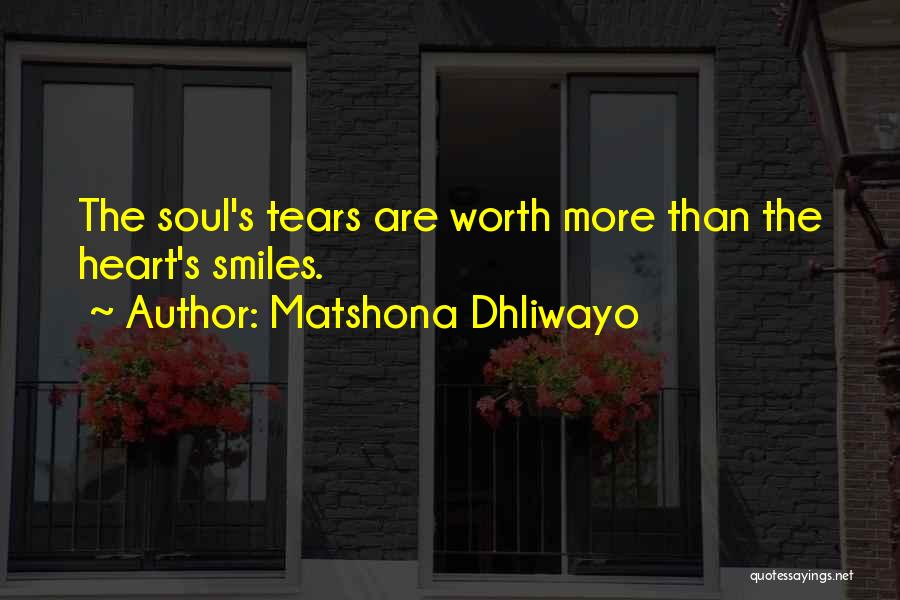 Matshona Dhliwayo Quotes: The Soul's Tears Are Worth More Than The Heart's Smiles.